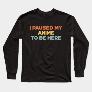 I Paused My Anime To Be Here Funny Vintage Retro (Sunset) Long Sleeve T-Shirt